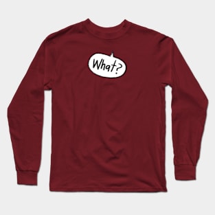 What? Long Sleeve T-Shirt